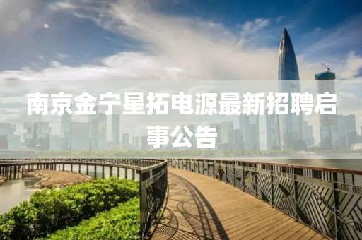 南京金寧星拓電源最新招聘啟事公告