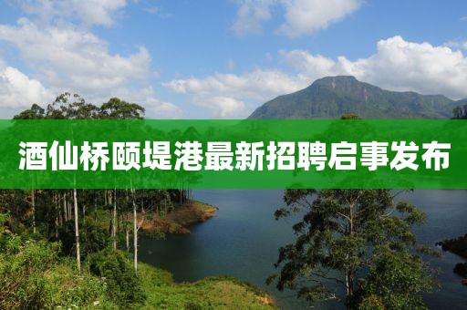 酒仙橋頤堤港最新招聘啟事發(fā)布