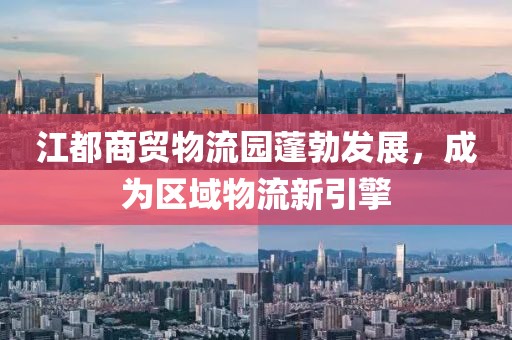 江都商貿(mào)物流園蓬勃發(fā)展，成為區(qū)域物流新引擎