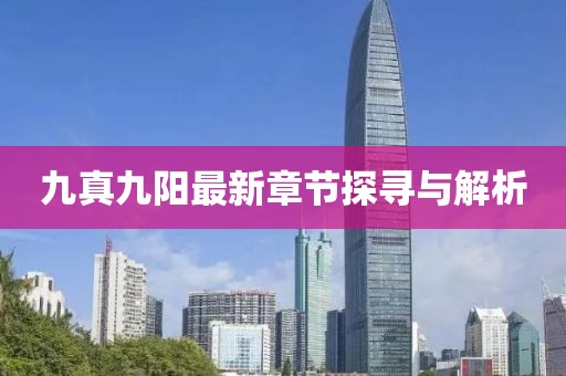九真九陽(yáng)最新章節(jié)探尋與解析