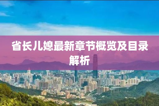 省長兒媳最新章節(jié)概覽及目錄解析