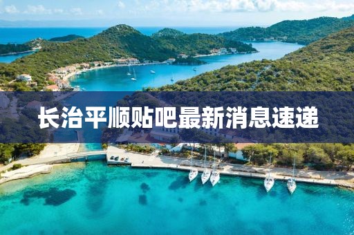 長治平順貼吧最新消息速遞