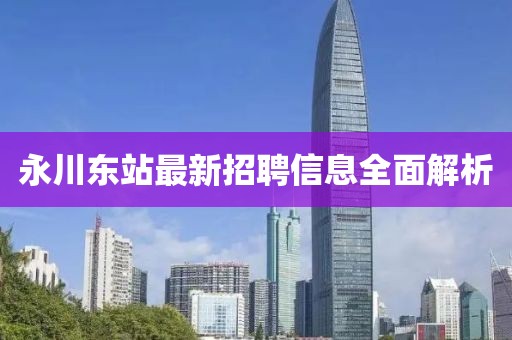 永川東站最新招聘信息全面解析