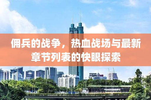 傭兵的戰(zhàn)爭，熱血戰(zhàn)場與最新章節(jié)列表的快眼探索