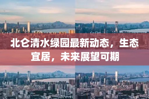 北侖清水綠園最新動(dòng)態(tài)，生態(tài)宜居，未來展望可期