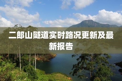 二郎山隧道實(shí)時(shí)路況更新及最新報(bào)告