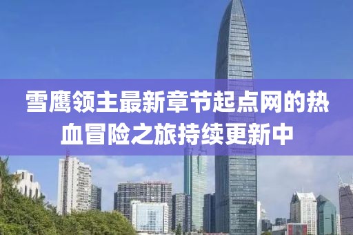 雪鷹領(lǐng)主最新章節(jié)起點網(wǎng)的熱血冒險之旅持續(xù)更新中