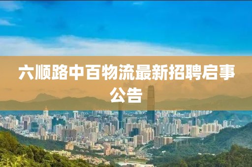 六順路中百物流最新招聘啟事公告