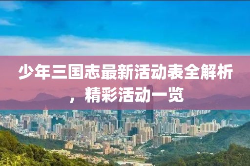 少年三國志最新活動(dòng)表全解析，精彩活動(dòng)一覽