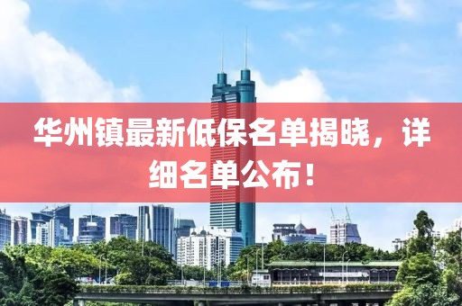 華州鎮(zhèn)最新低保名單揭曉，詳細(xì)名單公布！