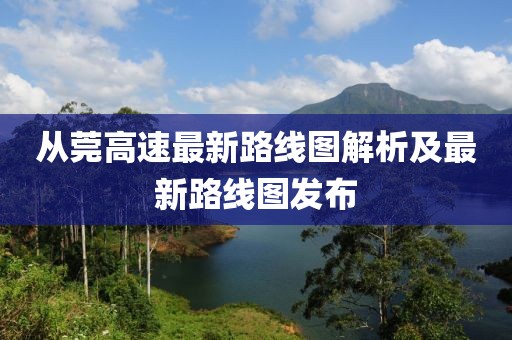從莞高速最新路線圖解析及最新路線圖發(fā)布