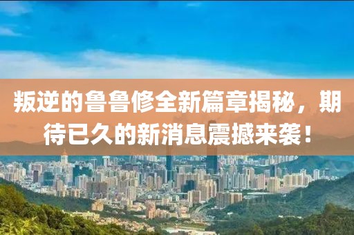 叛逆的魯魯修全新篇章揭秘，期待已久的新消息震撼來(lái)襲！