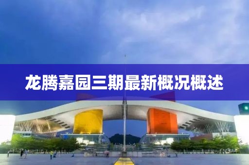 龍騰嘉園三期最新概況概述