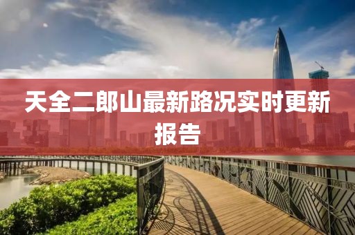 天全二郎山最新路況實時更新報告