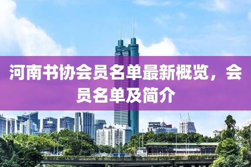 河南書協(xié)會員名單最新概覽，會員名單及簡介