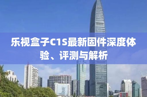 樂視盒子C1S最新固件深度體驗、評測與解析