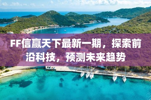 FF信贏天下最新一期，探索前沿科技，預(yù)測(cè)未來(lái)趨勢(shì)