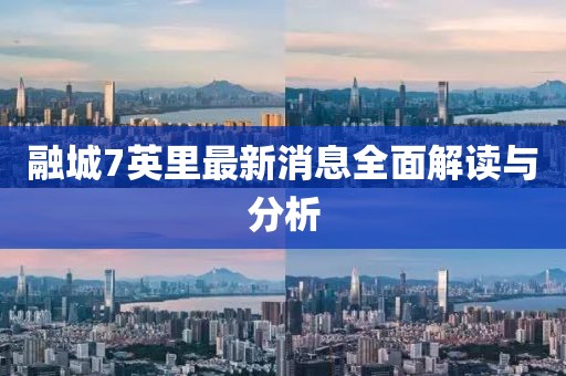 融城7英里最新消息全面解讀與分析