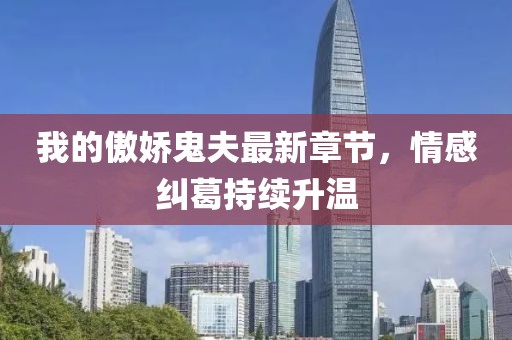 我的傲嬌鬼夫最新章節(jié)，情感糾葛持續(xù)升溫