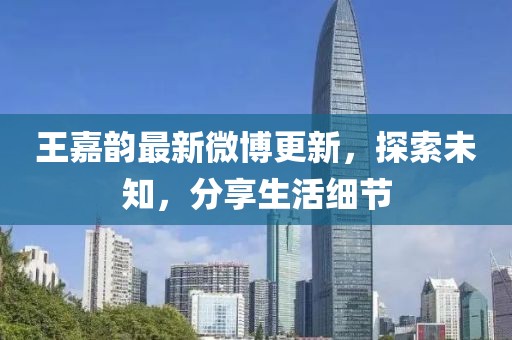 王嘉韻最新微博更新，探索未知，分享生活細(xì)節(jié)