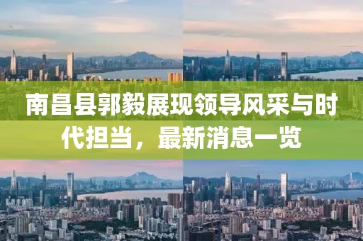 南昌縣郭毅展現(xiàn)領導風采與時代擔當，最新消息一覽