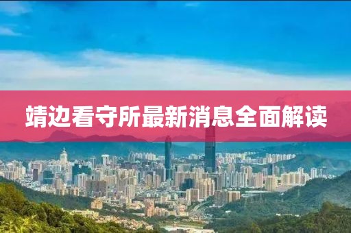 靖邊看守所最新消息全面解讀