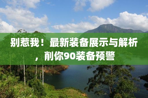 別惹我！最新裝備展示與解析，削你90裝備預(yù)警