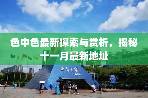 色中色最新探索與賞析，揭秘十一月最新地址
