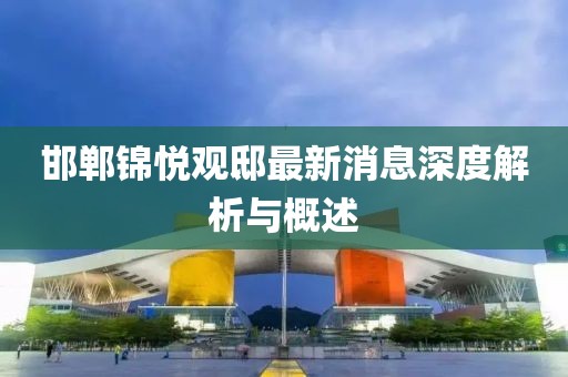 邯鄲錦悅觀邸最新消息深度解析與概述