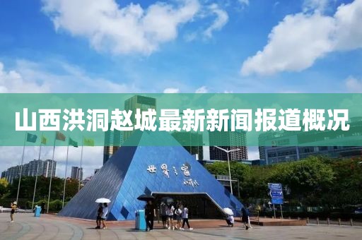 山西洪洞趙城最新新聞報(bào)道概況