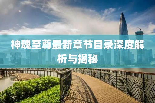 神魂至尊最新章節(jié)目錄深度解析與揭秘
