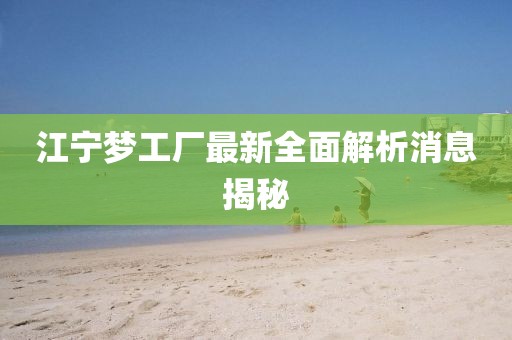 江寧夢工廠最新全面解析消息揭秘