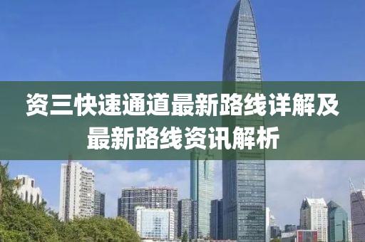 資三快速通道最新路線詳解及最新路線資訊解析
