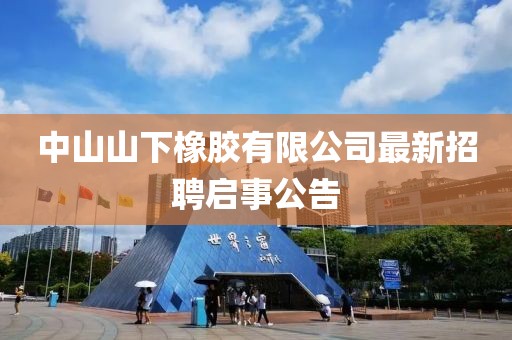 中山山下橡膠有限公司最新招聘啟事公告