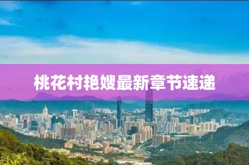 桃花村艷嫂最新章節(jié)速遞
