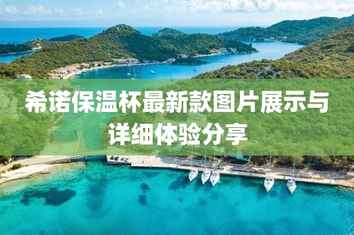 希諾保溫杯最新款圖片展示與詳細(xì)體驗(yàn)分享