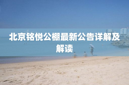北京銘悅公棚最新公告詳解及解讀