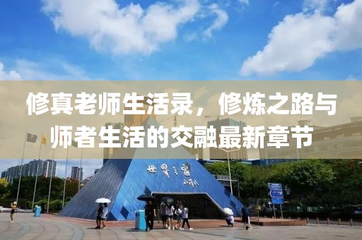 修真老師生活錄，修煉之路與師者生活的交融最新章節(jié)