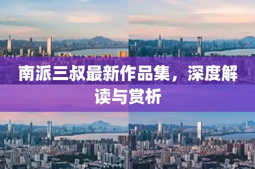 南派三叔最新作品集，深度解讀與賞析