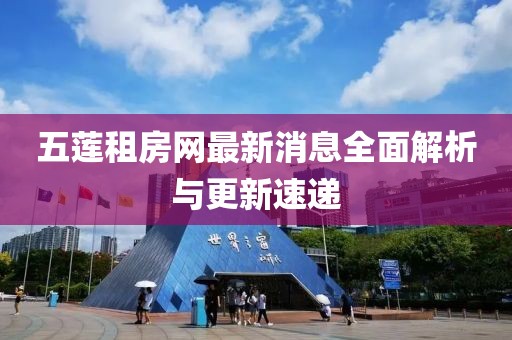 五蓮租房網(wǎng)最新消息全面解析與更新速遞
