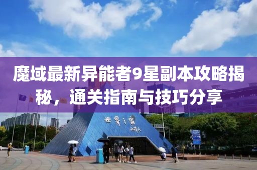 魔域最新異能者9星副本攻略揭秘，通關(guān)指南與技巧分享