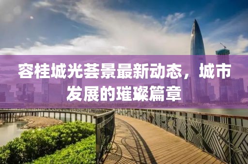 容桂城光薈景最新動態(tài)，城市發(fā)展的璀璨篇章