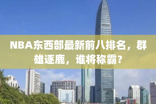 NBA東西部最新前八排名，群雄逐鹿，誰將稱霸？