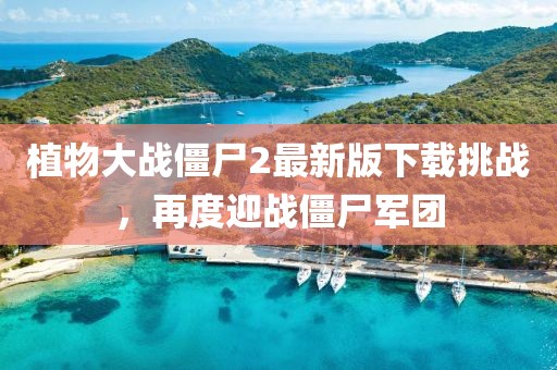 植物大戰(zhàn)僵尸2最新版下載挑戰(zhàn)，再度迎戰(zhàn)僵尸軍團