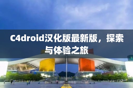 C4droid漢化版最新版，探索與體驗之旅