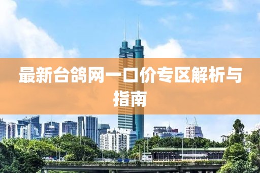 最新臺鴿網(wǎng)一口價專區(qū)解析與指南