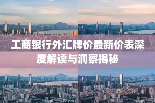 工商銀行外匯牌價(jià)最新價(jià)表深度解讀與洞察揭秘