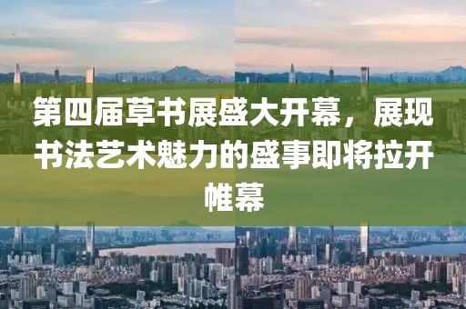 第四屆草書展盛大開幕，展現(xiàn)書法藝術(shù)魅力的盛事即將拉開帷幕