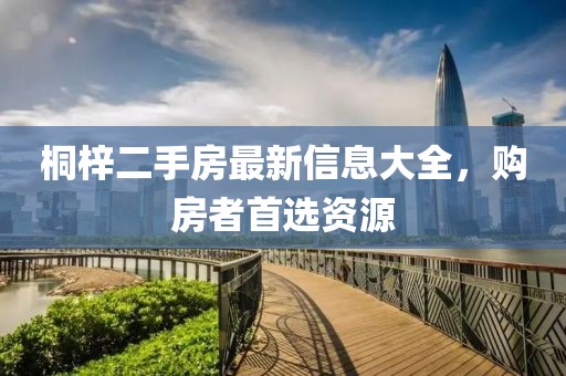 桐梓二手房最新信息大全，購房者首選資源