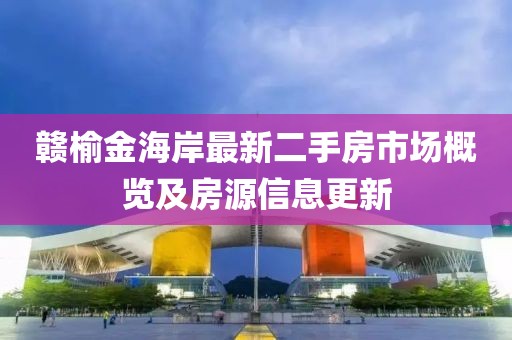 贛榆金海岸最新二手房市場概覽及房源信息更新